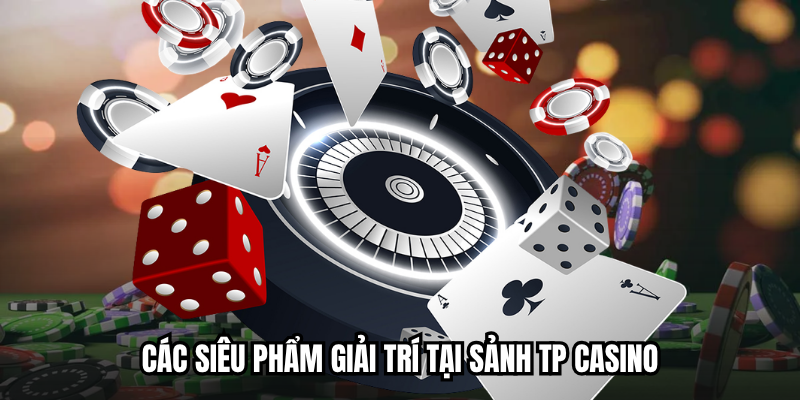 TP Casino - Thiên Đường Giải Trí Trực Tuyến Đậm Chất Á Đông 1 Các siêu phẩm giải trí tại sảnh TP Casino