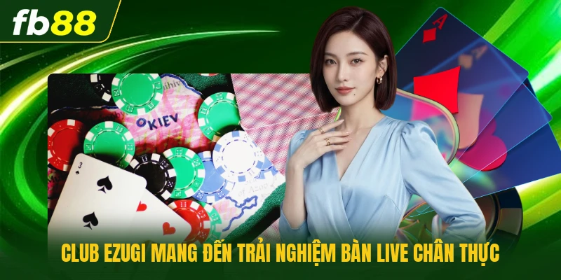 Club ezugi mang đến trải nghiệm bàn live chân thực