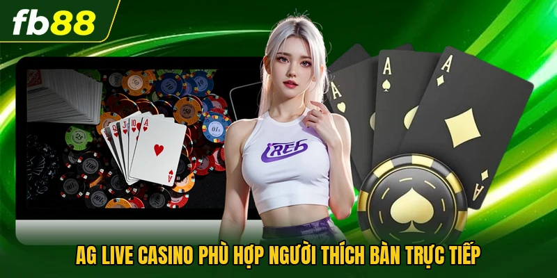 AG live casino phù hợp người thích bàn trực tiếp