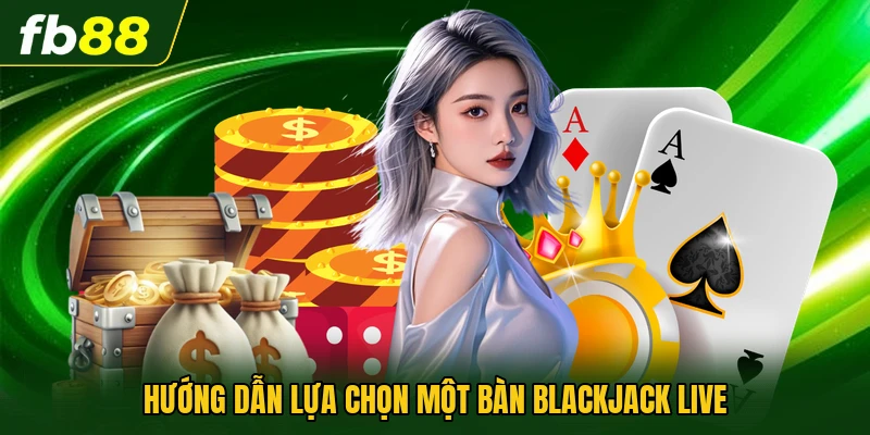 Hướng dẫn lựa chọn một bàn blackjack live