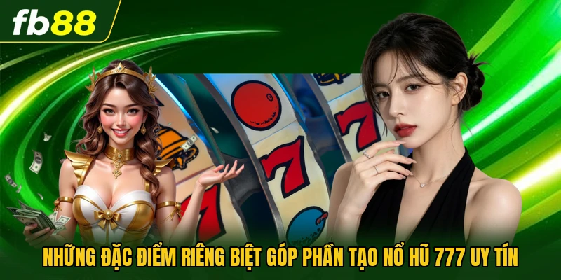 Nổ Hũ 777 : Trải Nghiệm Slot Với Những Chủ Đề HOT 2026 1 Những đặc điểm riêng biệt góp phần tạo nổ hũ 777 uy tín