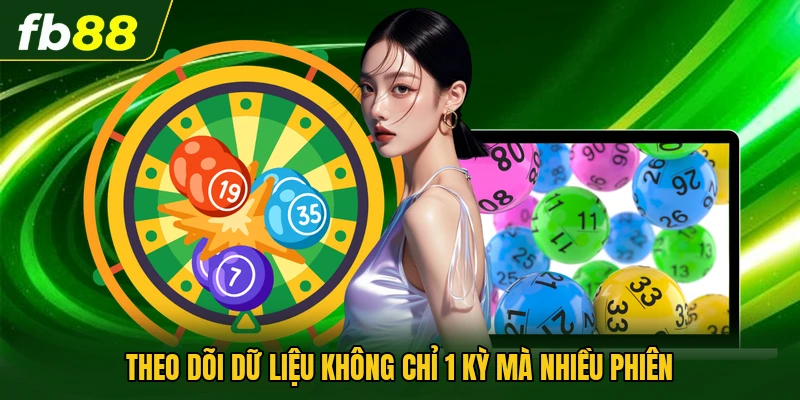 Phương Pháp Soi Cầu Xổ Số - Bật Mí Những Cách Chuẩn Nhất 2 Theo dõi dữ liệu không chỉ 1 kỳ mà nhiều phiên