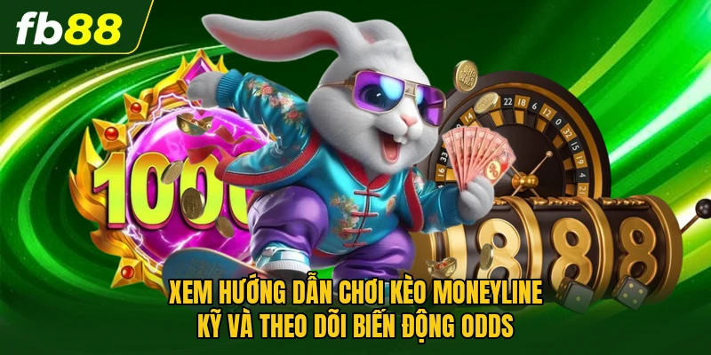 Xem hướng dẫn chơi kèo Moneyline kỹ và theo dõi biến động odds