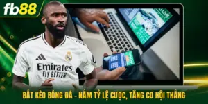 Bắt Kèo Bóng Đá - Nắm Tỷ Lệ Cược, Tăng Cơ Hội Thắng