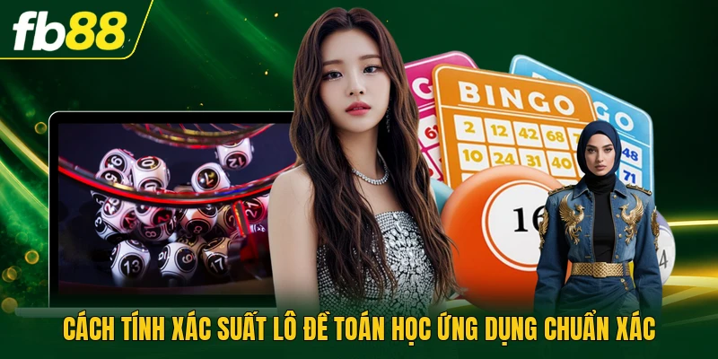 Cách Tính Xác Suất Lô Đề Toán Học Ứng Dụng Chuẩn Xác