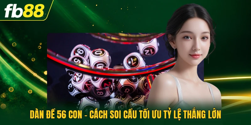 Dàn Đề 56 Con - Cách Soi Cầu Tối Ưu Tỷ Lệ Thắng Lớn