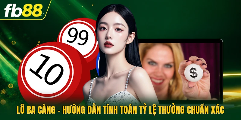 Lô Ba Càng - Hướng Dẫn Tính Toán Tỷ Lệ Thưởng Chuẩn Xác